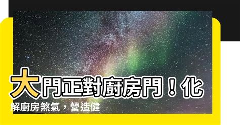 大門對廚房門化解|居家常見風水煞氣「門對門」有哪幾種？又該如何化煞旺運？